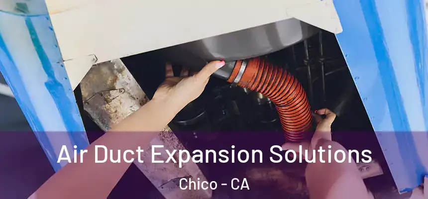 Air Duct Expansion Solutions Chico - CA