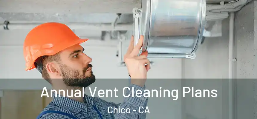Annual Vent Cleaning Plans Chico - CA