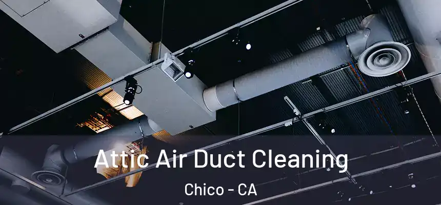 Attic Air Duct Cleaning Chico - CA