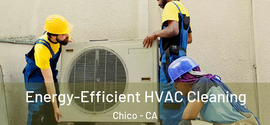 Energy-Efficient HVAC Cleaning Chico - CA