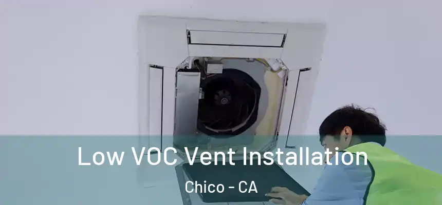 Low VOC Vent Installation Chico - CA