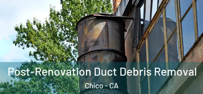 Post-Renovation Duct Debris Removal Chico - CA